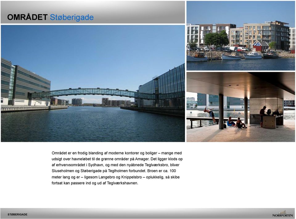 Det ligger klods op af erhvervsområdet i Sydhavn, og med den nyåbnede Teglværksbro, bliver Sluseholmen og
