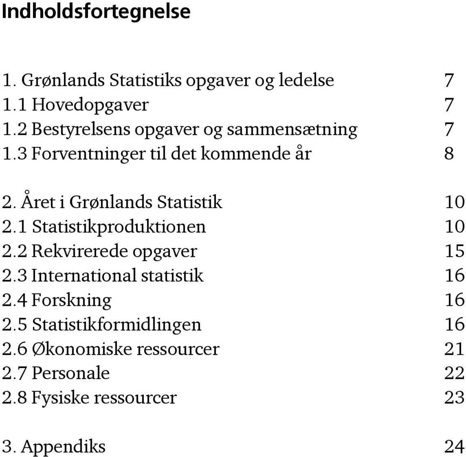 Året i Grønlands Statistik 10 2.1 Statistikproduktionen 10 2.2 Rekvirerede opgaver 15 2.