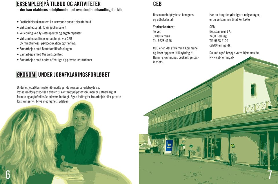 Samarbejde med andre offentlige og private institutioner Økonomi under jobafklaringsforløbet CEB Ressourceforløbydelse beregnes og udbetales af Ydelseskontoret Torvet 7400 Herning Tlf.