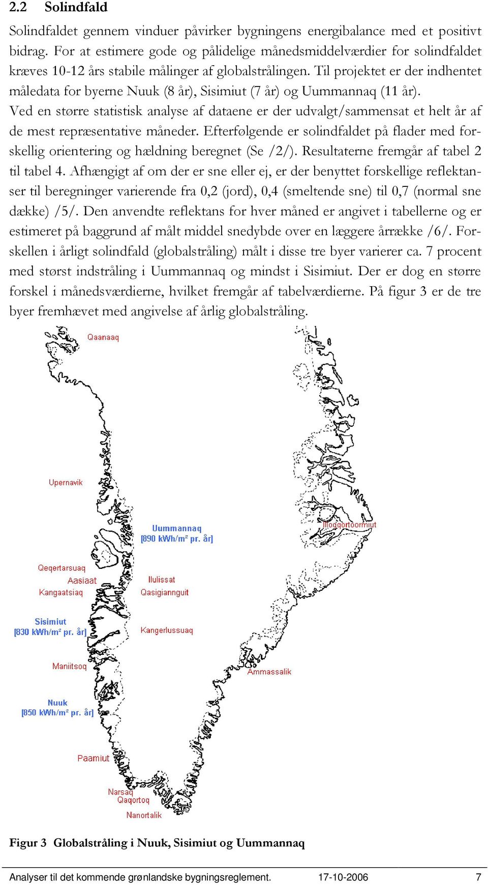 Til projektet er der indhentet måledata for byerne Nuuk (8 år), Sisimiut (7 år) og Uummannaq (11 år).