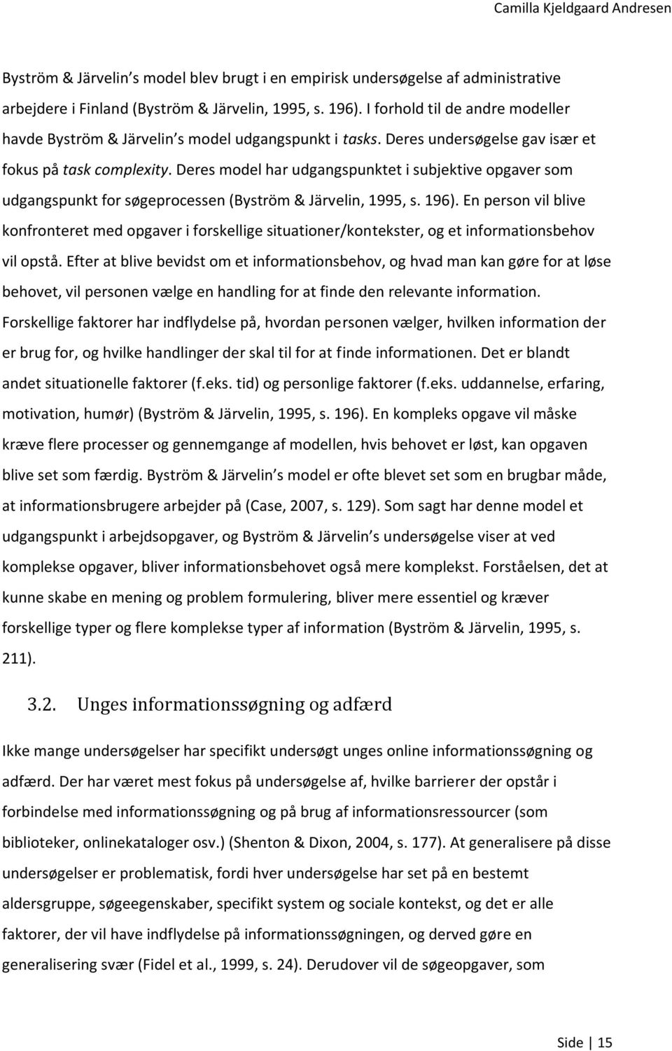 Deres model har udgangspunktet i subjektive opgaver som udgangspunkt for søgeprocessen (Byström & Järvelin, 1995, s. 196).