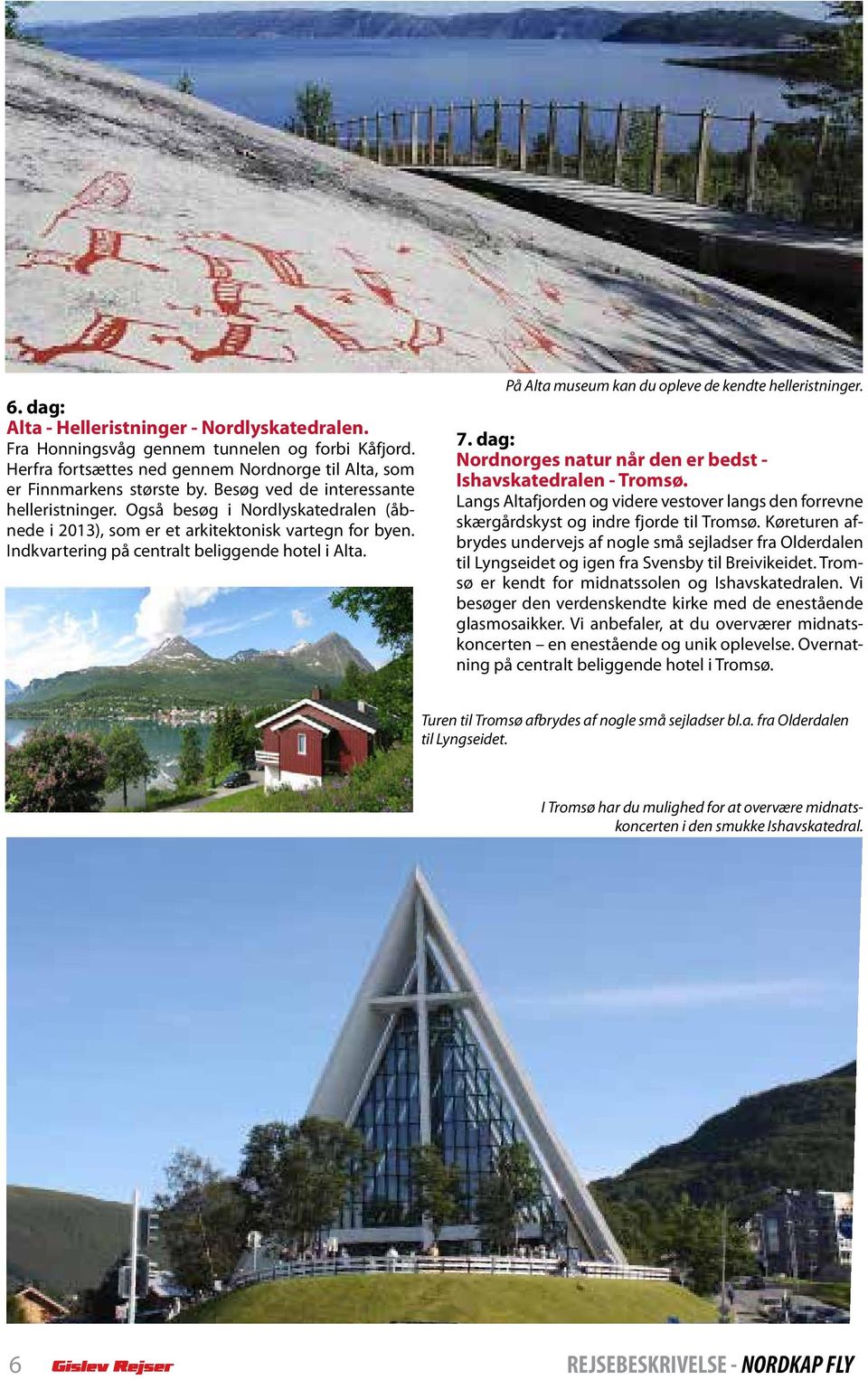 På Alta museum kan du opleve de kendte helleristninger. 7. dag: Nordnorges natur når den er bedst - Ishavskatedralen - Tromsø.