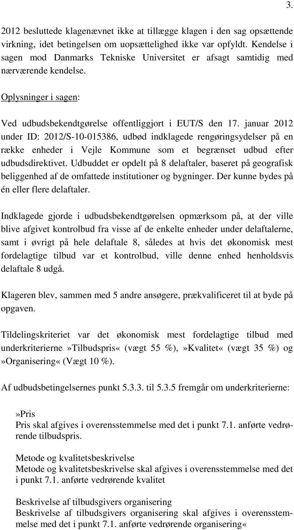 januar 2012 under ID: 2012/S-10-015386, udbød indklagede rengøringsydelser på en række enheder i Vejle Kommune som et begrænset udbud efter udbudsdirektivet.