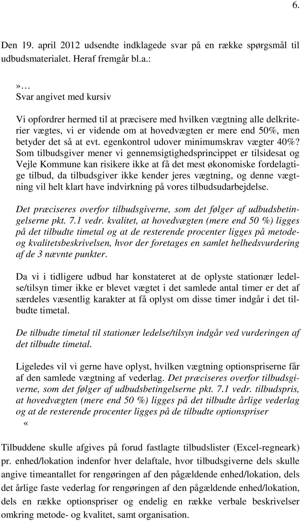 Som tilbudsgiver mener vi gennemsigtighedsprincippet er tilsidesat og Vejle Kommune kan risikere ikke at få det mest økonomiske fordelagtige tilbud, da tilbudsgiver ikke kender jeres vægtning, og