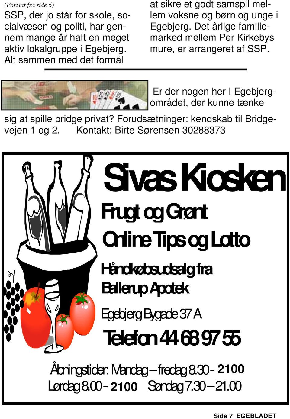 Er der nogen her I Egebjergområdet, der kunne tænke sig at spille bridge privat? Forudsætninger: kendskab til Bridgevejen 1 og 2.