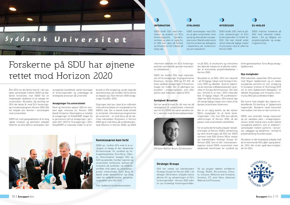 SDEO samarbejder med SDU om at gøre universitetet mere synlig og aktiv på den europæiske scene. Blandt andet ved at fremme forskernes deltagelse i ekspertfora, på konferencer og som evaluatorer.