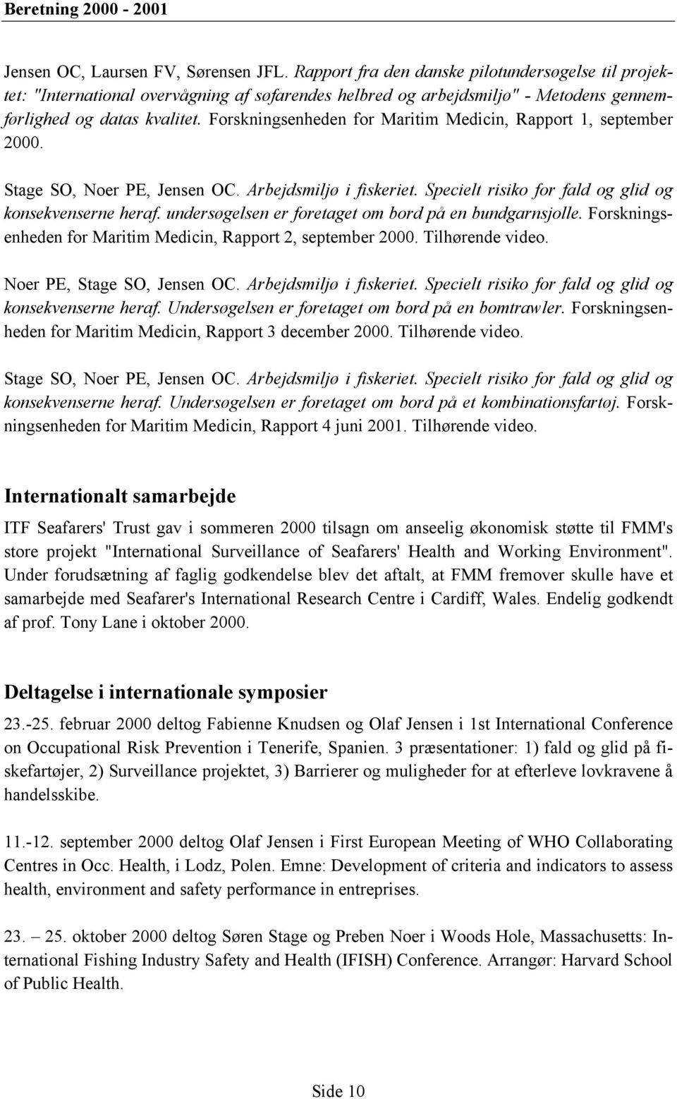 Forskningsenheden for Maritim Medicin, Rapport 1, september 2000. Stage SO, Noer PE, Jensen OC. Arbejdsmiljø i fiskeriet. Specielt risiko for fald og glid og konsekvenserne heraf.