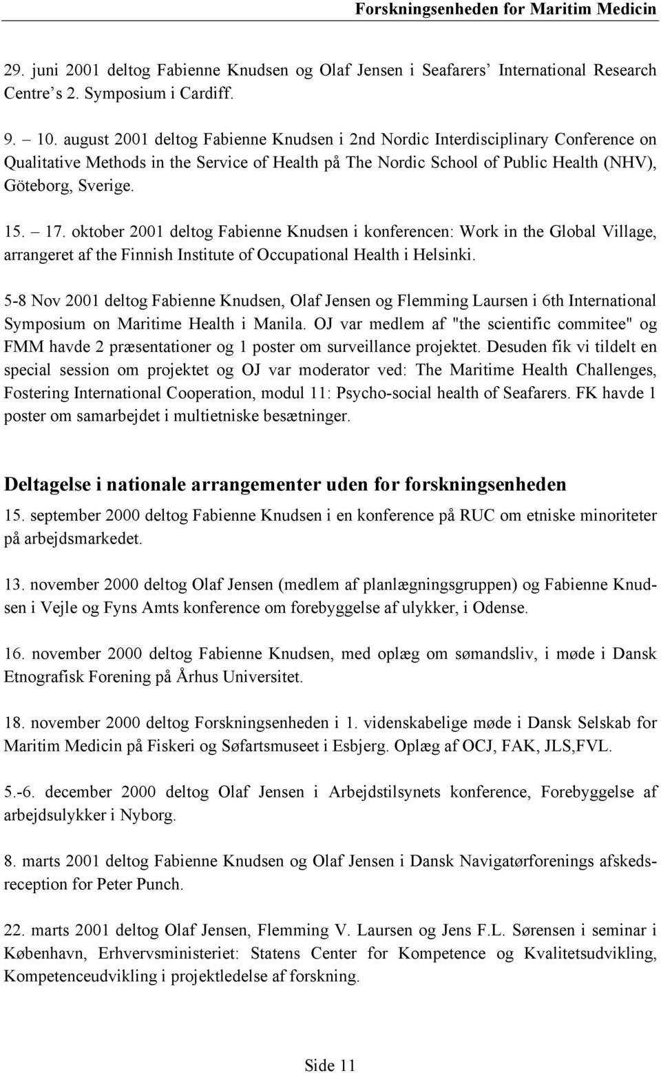 oktober 2001 deltog Fabienne Knudsen i konferencen: Work in the Global Village, arrangeret af the Finnish Institute of Occupational Health i Helsinki.