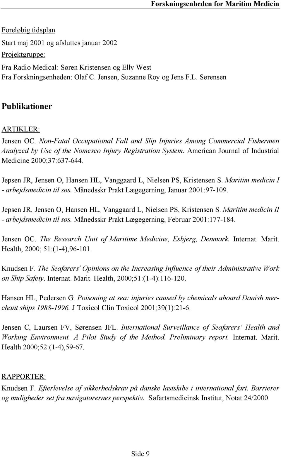 American Journal of Industrial Medicine 2000;37:637-644. Jepsen JR, Jensen O, Hansen HL, Vanggaard L, Nielsen PS, Kristensen S. Maritim medicin I - arbejdsmedicin til søs.