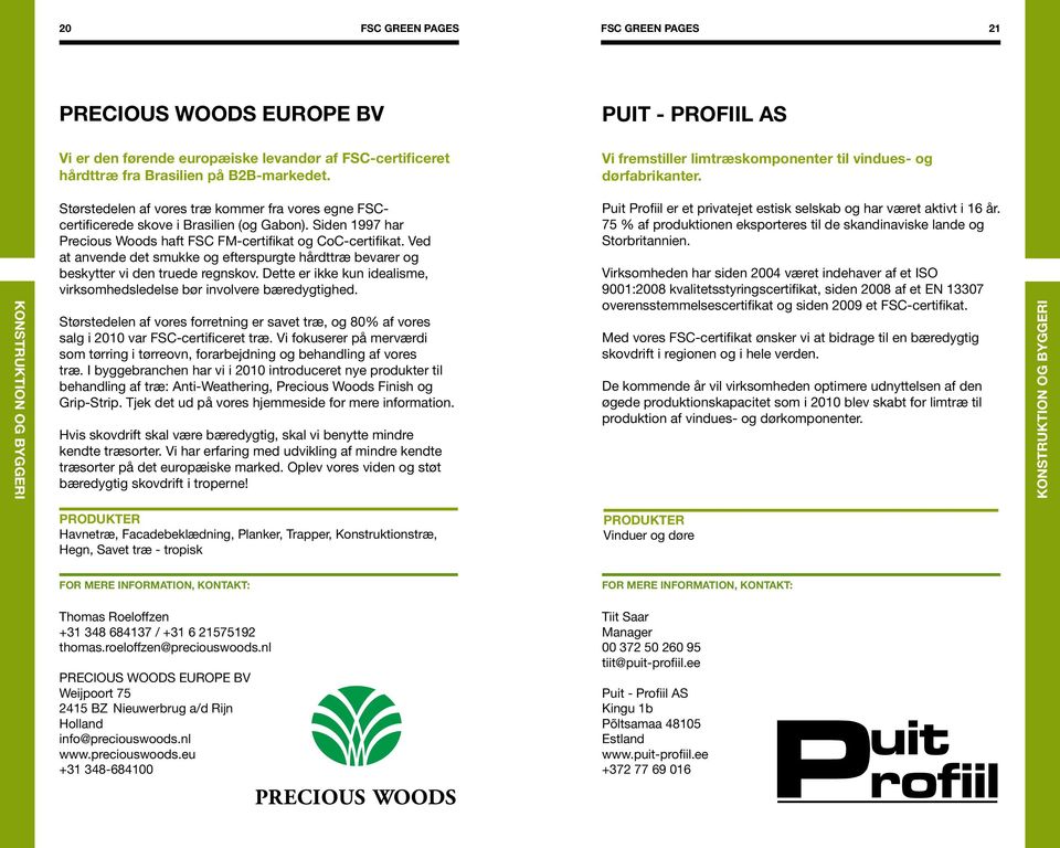 Siden 1997 har Precious Woods haft FSC FM-certifikat og CoC-certifikat. Ved at anvende det smukke og efterspurgte hårdttræ bevarer og beskytter vi den truede regnskov.