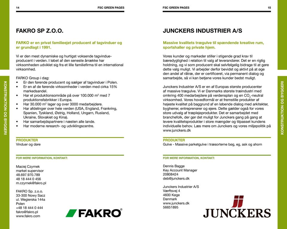 I løbet af den seneste årrække har virksomheden udviklet sig fra et lille familiefirma til en international virksomhed. FARKO Group i dag: Er den førende producent og sælger af tagvinduer i Polen.