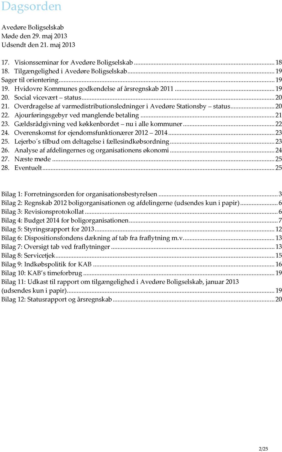 Overenskomst for ejendomsfunktionærer 2012 2014... 23 25. Lejerbo s tilbud om deltagelse i fællesindkøbsordning... 23 26. Analyse af afdelingernes og organisationens økonomi... 24 27. Næste møde.