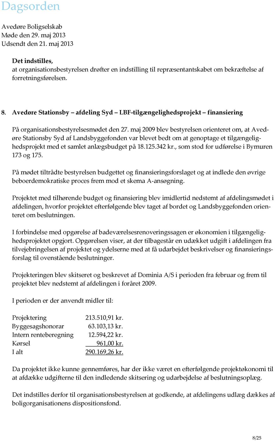 maj 2009 blev bestyrelsen orienteret om, at Avedøre Stationsby Syd af Landsbyggefonden var blevet bedt om at genoptage et tilgængelighedsprojekt med et samlet anlægsbudget på 18.125.342 kr.