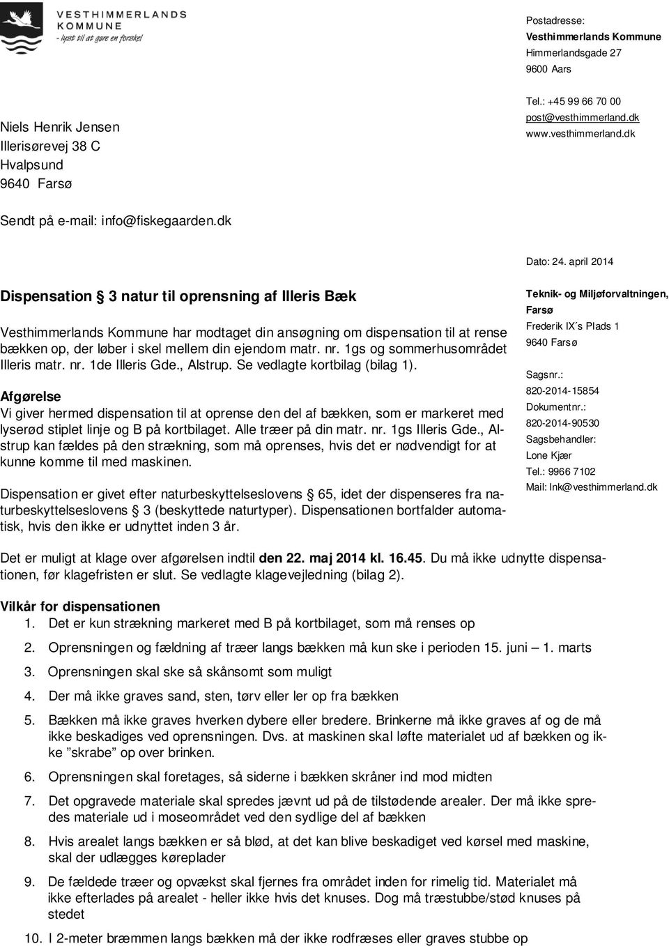 april 2014 Dispensation 3 natur til oprensning af Illeris Bæk Vesthimmerlands Kommune har modtaget din ansøgning om dispensation til at rense bækken op, der løber i skel mellem din ejendom matr. nr.