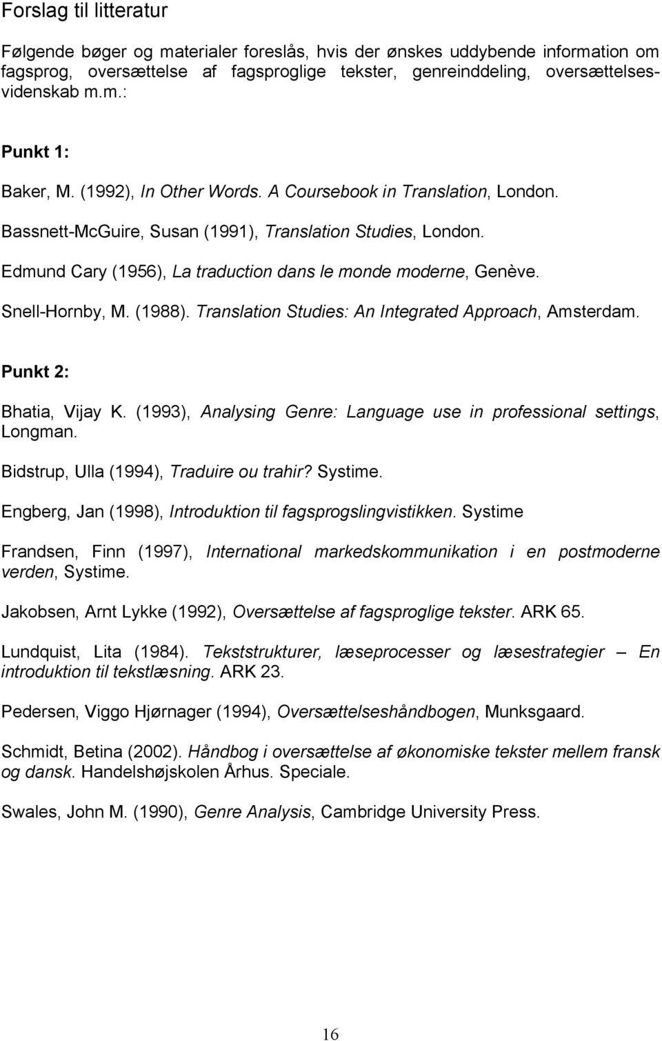 Snell-Hornby, M. (1988). Translation Studies: An Integrated Approach, Amsterdam. Punkt 2: Bhatia, Vijay K. (1993), Analysing Genre: Language use in professional settings, Longman.