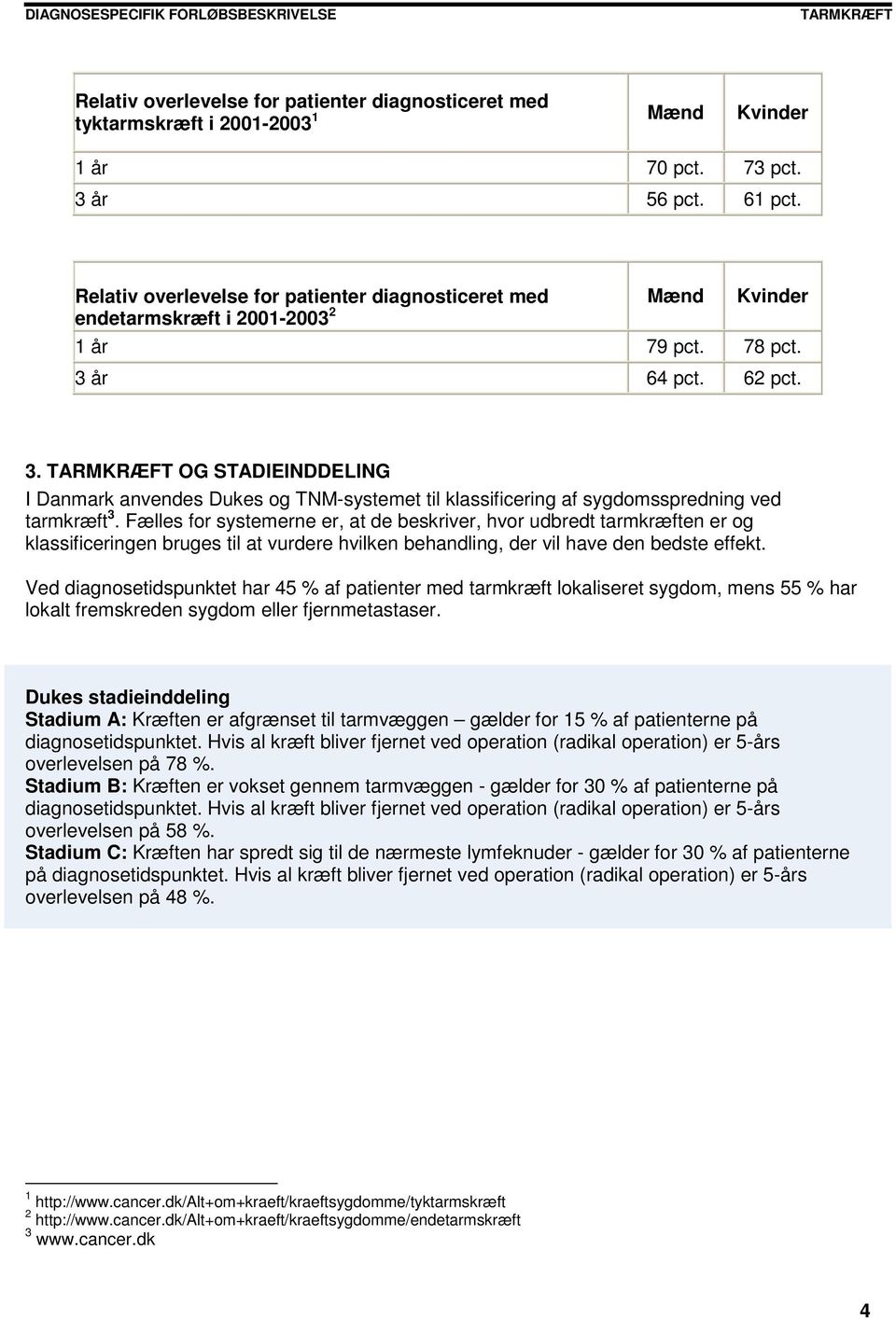 år 64 pct. 62 pct. 3. OG STADIEINDDELING I Danmark anvendes Dukes og TNM-systemet til klassificering af sygdomsspredning ved tarmkræft 3.