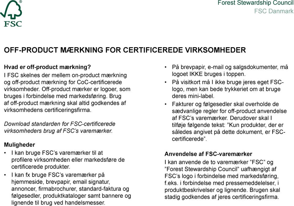 Download standarden for FSC-certificerede virksomheders brug af FSC s varemærker. Muligheder I kan bruge FSC s varemærker til at profilere virksomheden eller markedsføre de certificerede produkter.