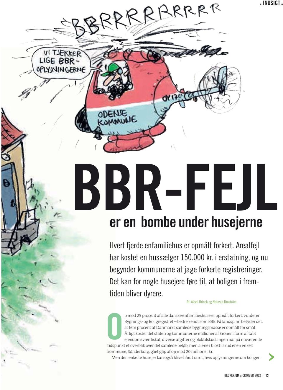 Af: Aksel Brinck og Natasja Broström Op mod 25 procent af alle danske enfamilieshuse er opmålt forkert, vurderer Bygnings- og Boligregistret bedre kendt som BBR.