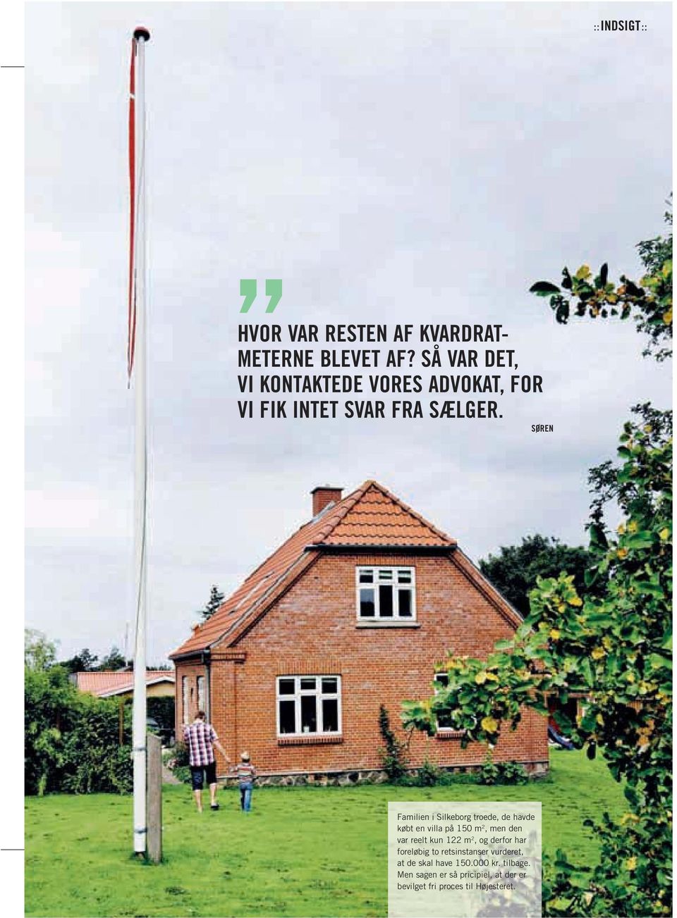 SØREN Familien i Silkeborg troede, de havde købt en villa på 150 m 2, men den var reelt kun 122 m 2, og