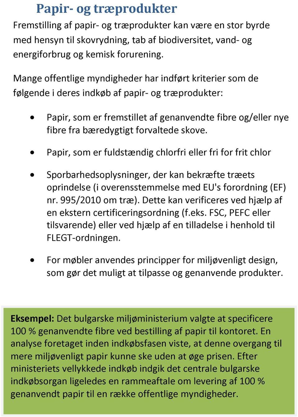 forvaltede skove. Papir, som er fuldstændig chlorfri eller fri for frit chlor Sporbarhedsoplysninger, der kan bekræfte træets oprindelse (i overensstemmelse med EU's forordning (EF) nr.