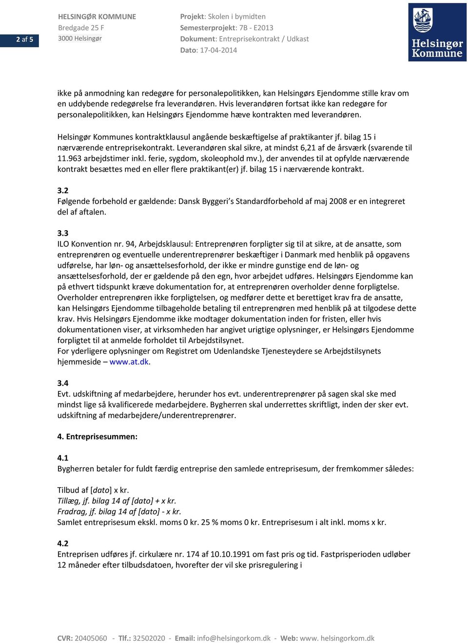 Helsingør Kommunes kontraktklausul angående beskæftigelse af praktikanter jf. bilag 15 i nærværende entreprisekontrakt. Leverandøren skal sikre, at mindst 6,21 af de årsværk (svarende til 11.