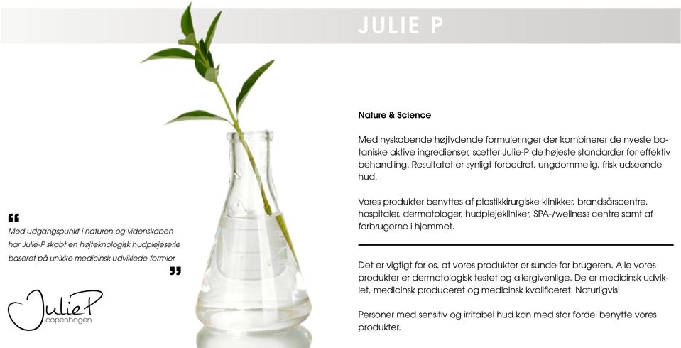Med udgangspunkt i naturen og videnskaben har Julie-P skabt en højteknologisk hudplejeserie baseret på unikke medicinsk udviklede formler.
