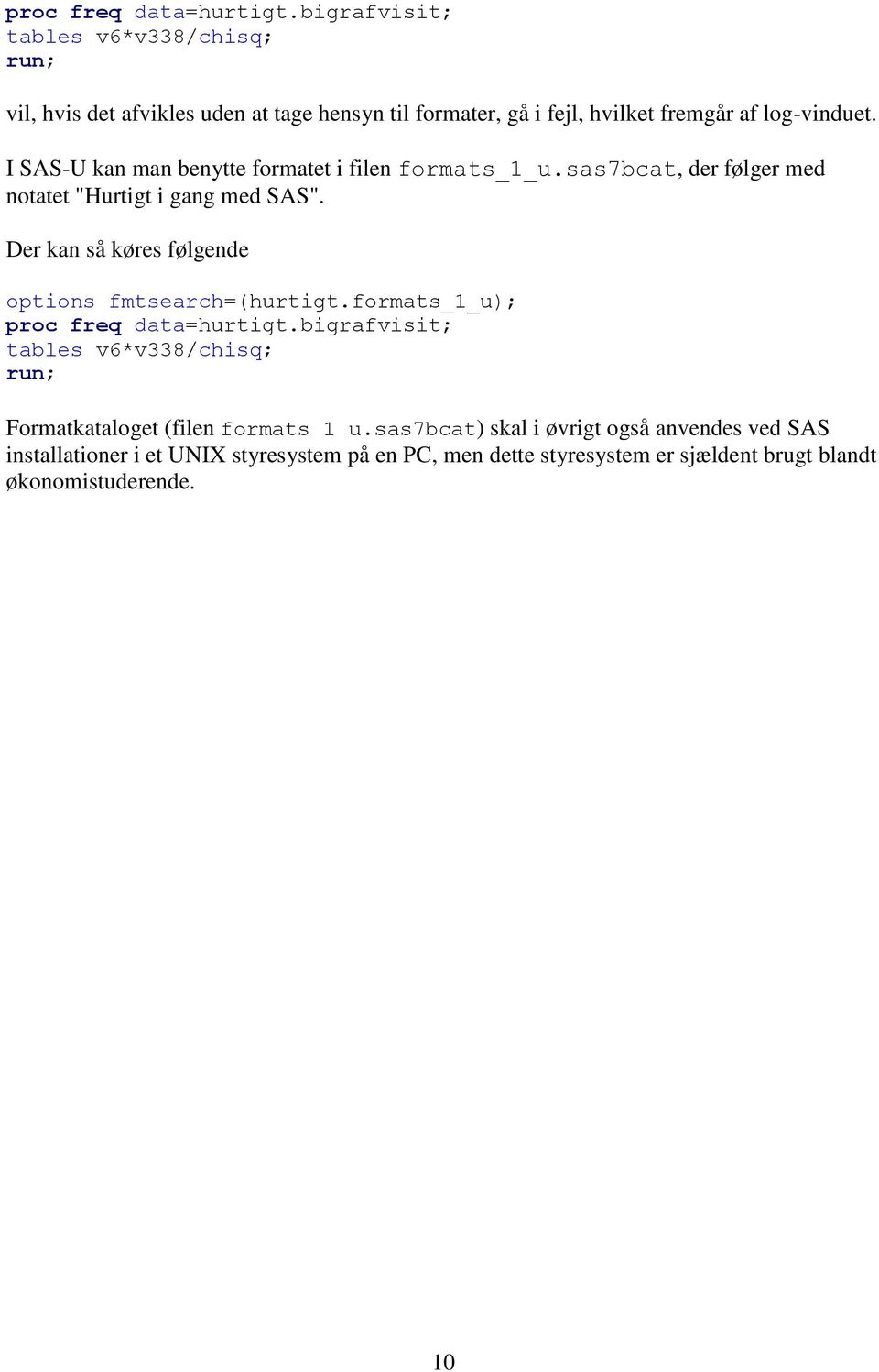 I SAS-U kan man benytte formatet i filen formats_1_u.sas7bcat, der følger med notatet "Hurtigt i gang med SAS".