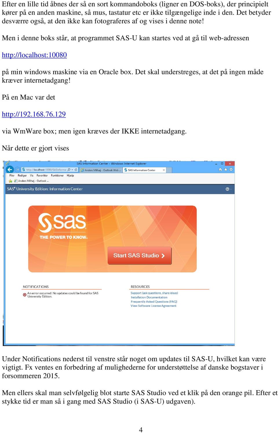 Men i denne boks står, at programmet SAS-U kan startes ved at gå til web-adressen http://localhost:10080 på min windows maskine via en Oracle box.
