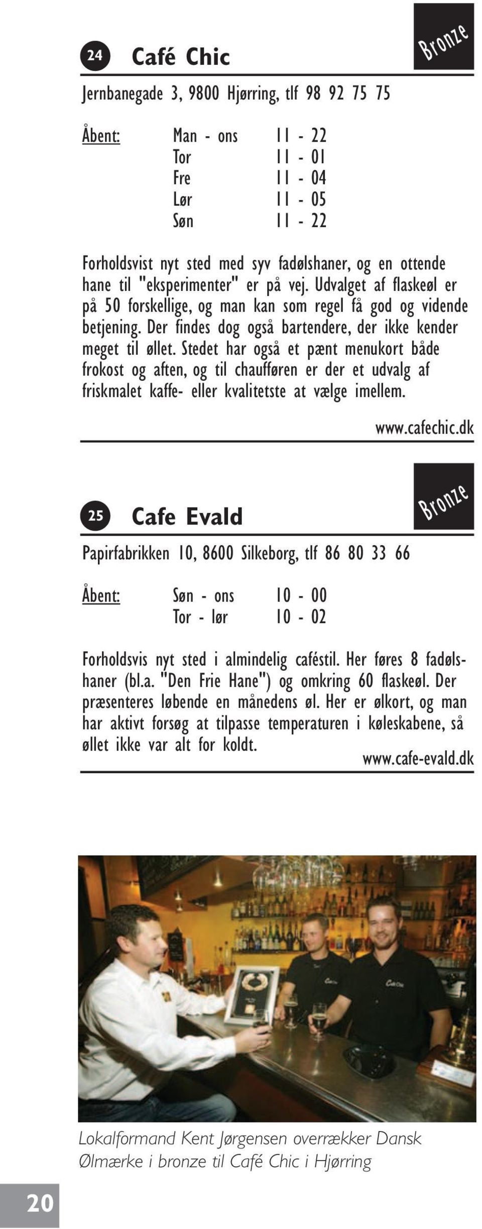 Stedet har også et pænt menukort både frokost og aften, og til chaufføren er der et udvalg af friskmalet kaffe- eller kvalitetste at vælge imellem. www.cafechic.