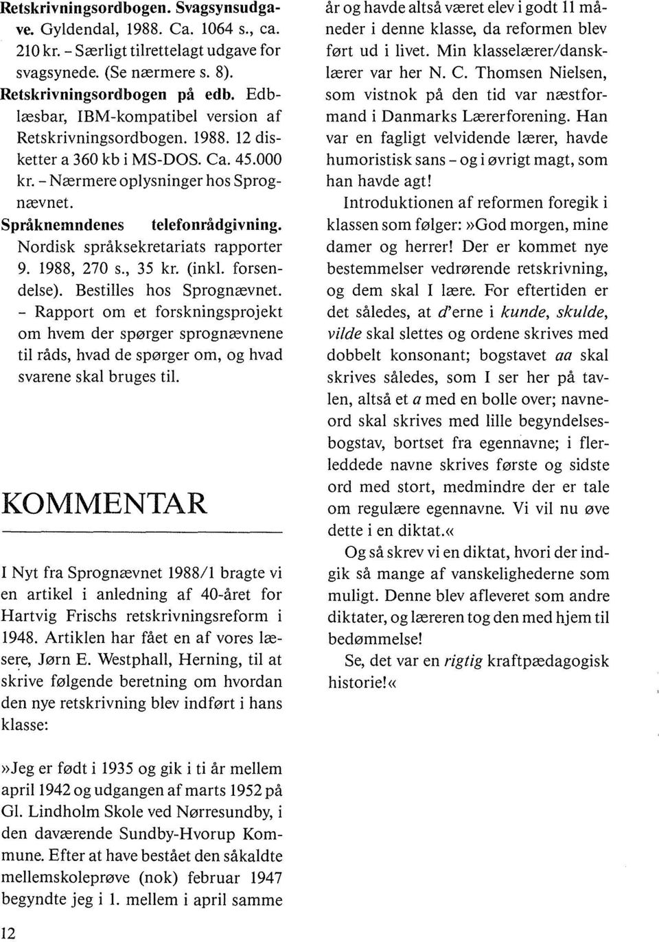 Nordisk språksekretariats rapporter 9. 1988, 270 s., 35 kr. (inkl. forsendelse). Bestilles hos Sprognævnet.