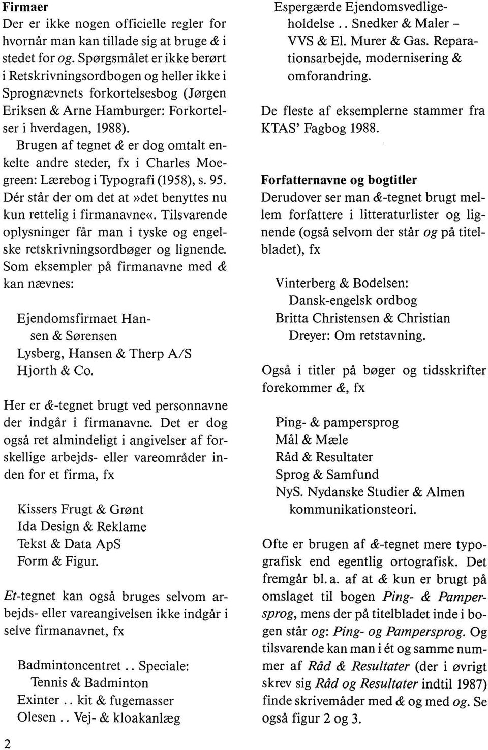 Brugen af tegnet & er dog omtalt enkelte andre steder, fx i Charles Moegreen: Lærebog i Typografi (1958), s. 95. Der står der om det at»det benyttes nu kun rettelig i firmanavne«.