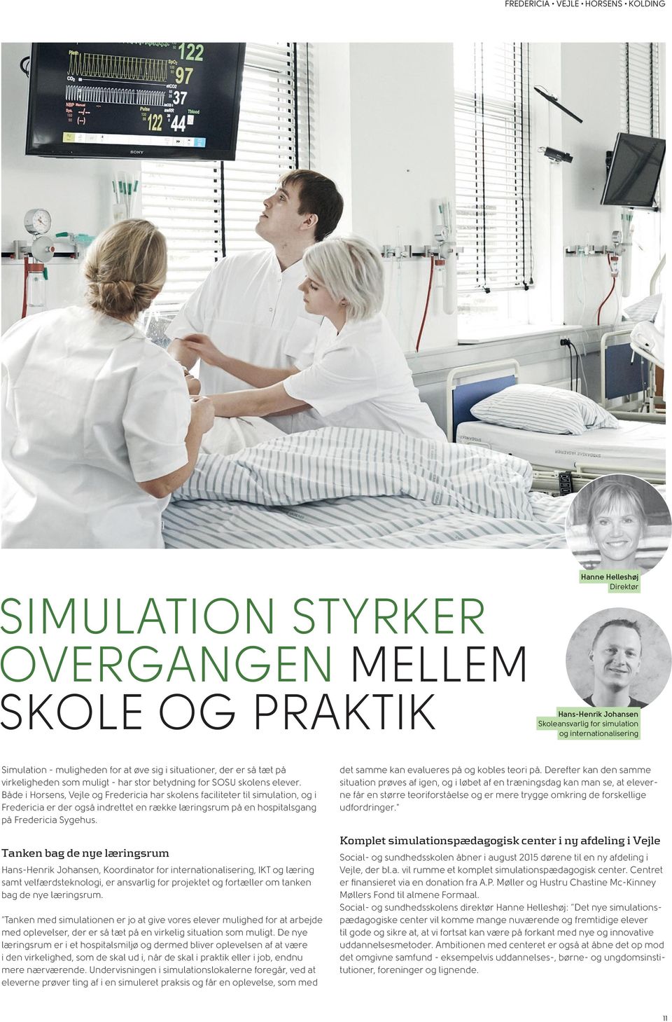 Både i Horsens, Vejle og Fredericia har skolens faciliteter til simulation, og i Fredericia er der også indrettet en række læringsrum på en hospitals gang på Fredericia Sygehus.