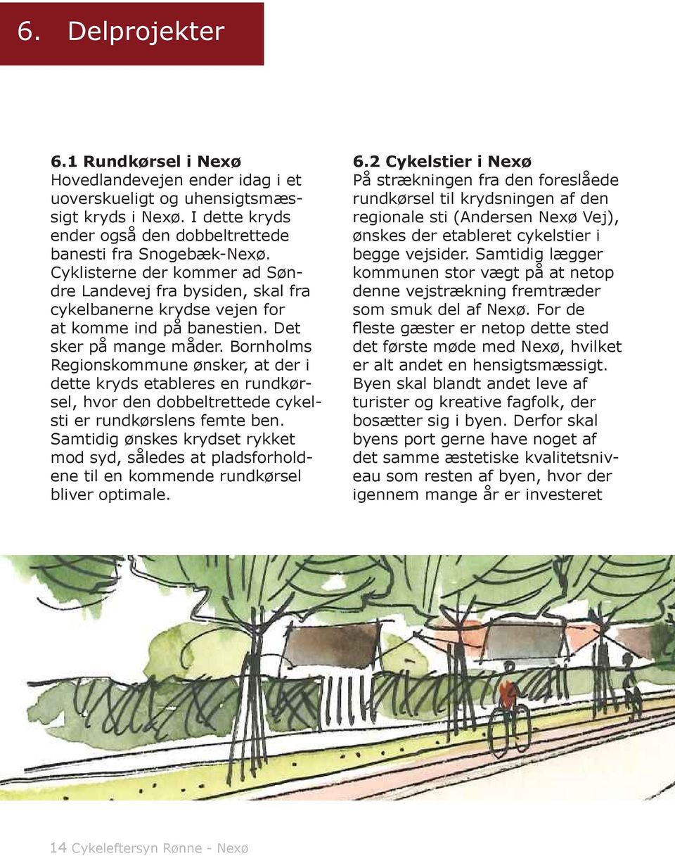 Bornholms Regionskommune ønsker, at der i dette kryds etableres en rundkørsel, hvor den dobbeltrettede cykelsti er rundkørslens femte ben.