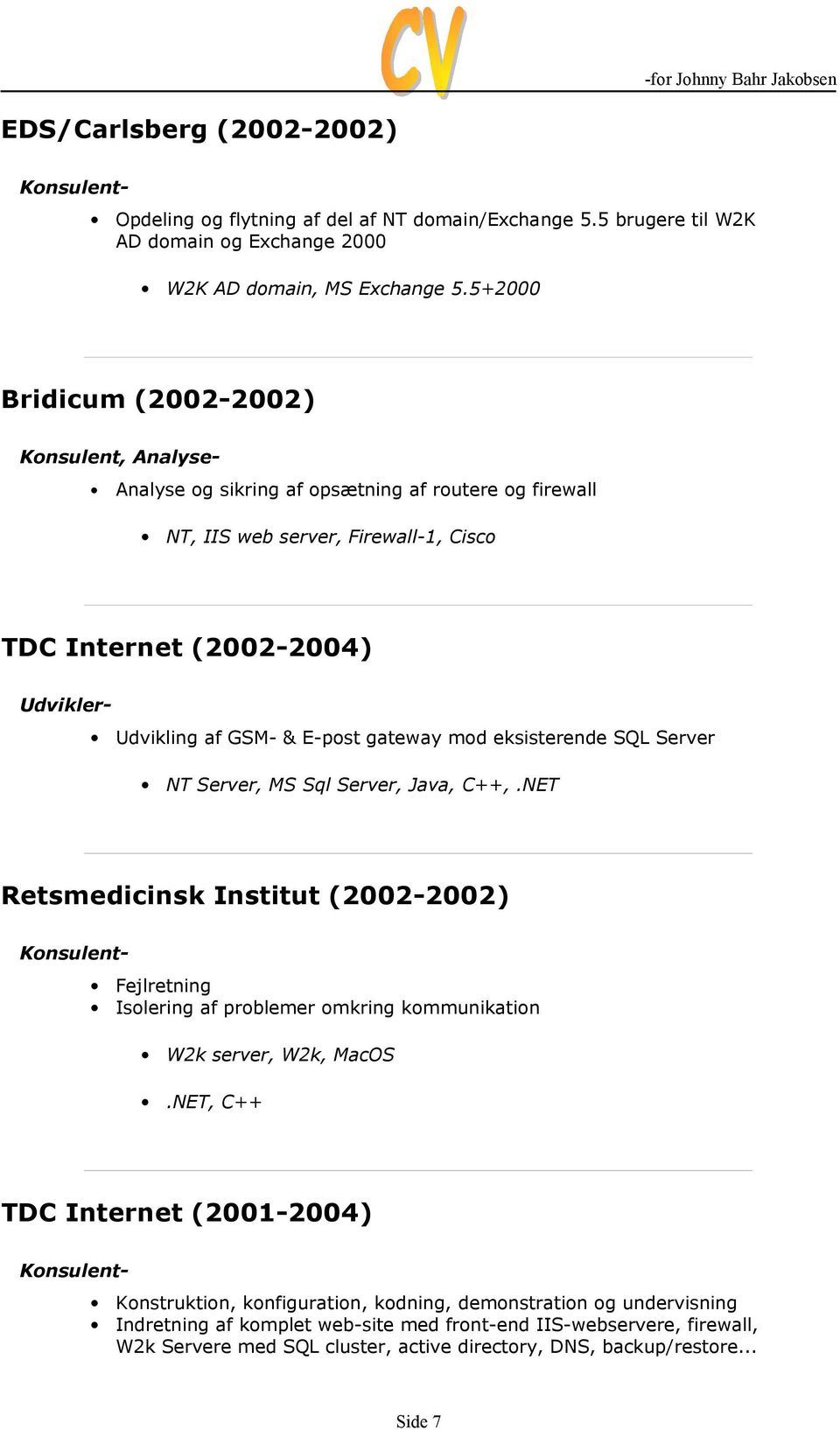 E-post gateway mod eksisterende SQL Server NT Server, MS Sql Server, Java, C++,.NET Retsmedicinsk Institut (2002-2002) Fejlretning Isolering af problemer omkring kommunikation W2k server, W2k, MacOS.