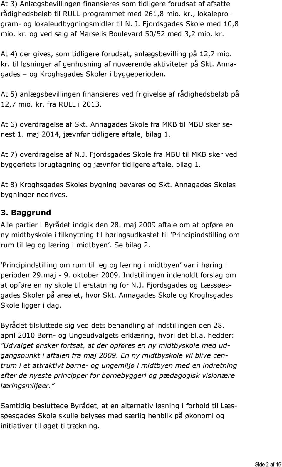 Annagades og Kroghsgades Skoler i byggeperioden. At 5) anlægsbevillingen finansieres ved frigivelse af rådighedsbeløb på 12,7 mio. kr. fra RULL i 2013. At 6) overdragelse af Skt.