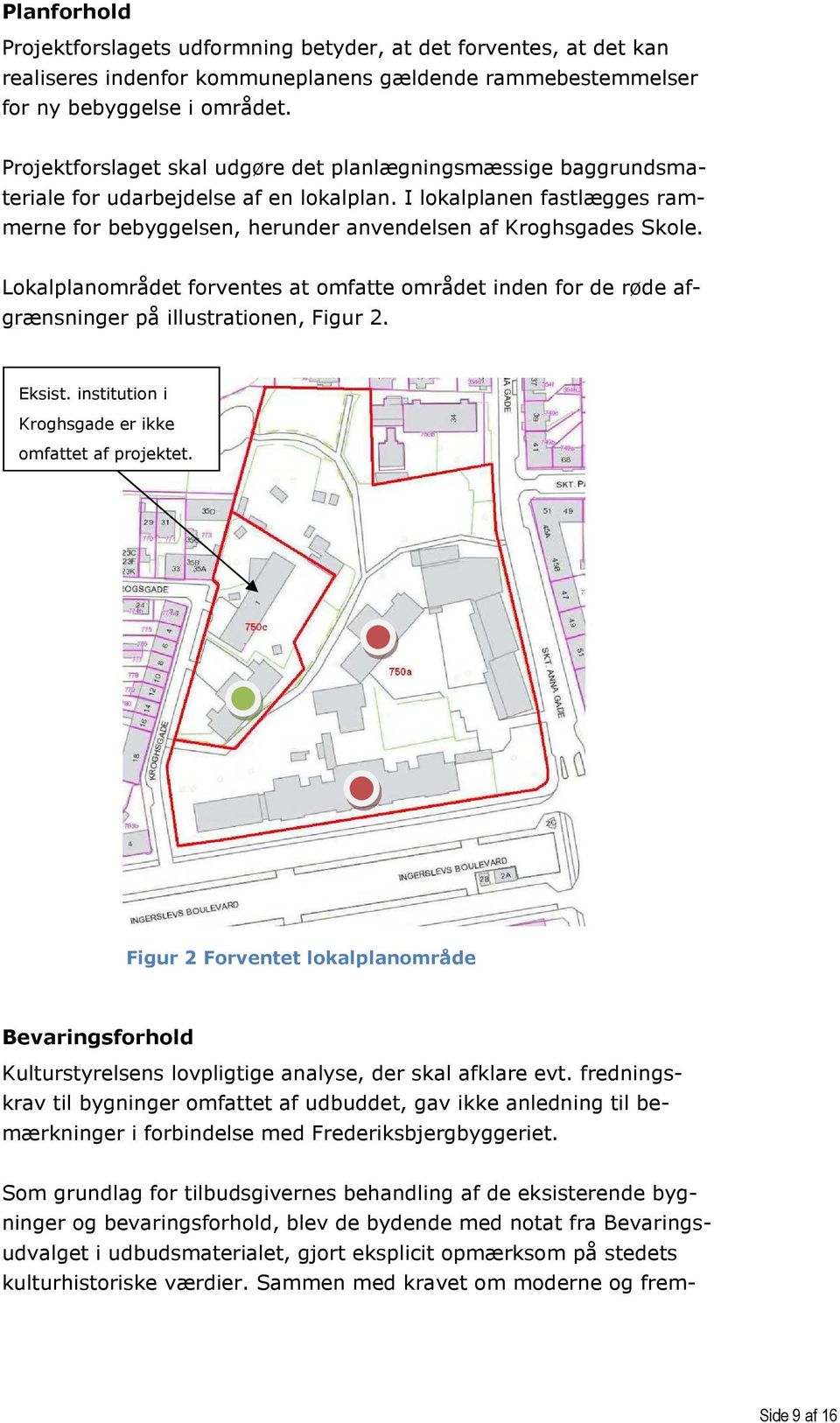 Lokalplanområdet forventes at omfatte området inden for de røde afgrænsninger på illustrationen, Figur 2. Eksist. institution i Kroghsgade er ikke omfattet af projektet.