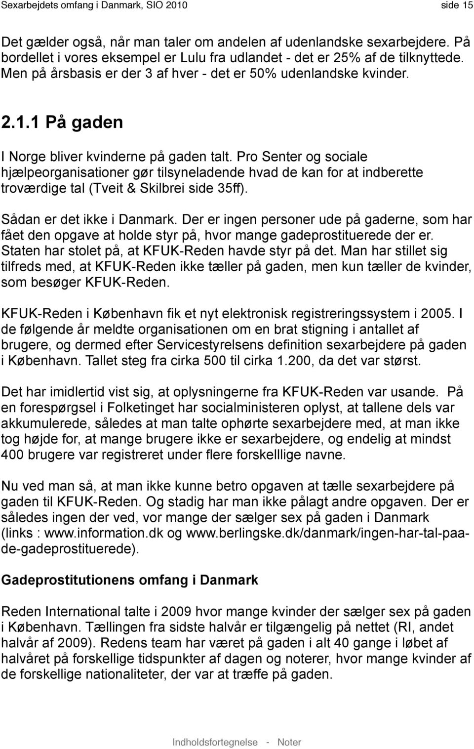 1 På gaden I Norge bliver kvinderne på gaden talt. Pro Senter og sociale hjælpeorganisationer gør tilsyneladende hvad de kan for at indberette troværdige tal (Tveit & Skilbrei side 35ff).