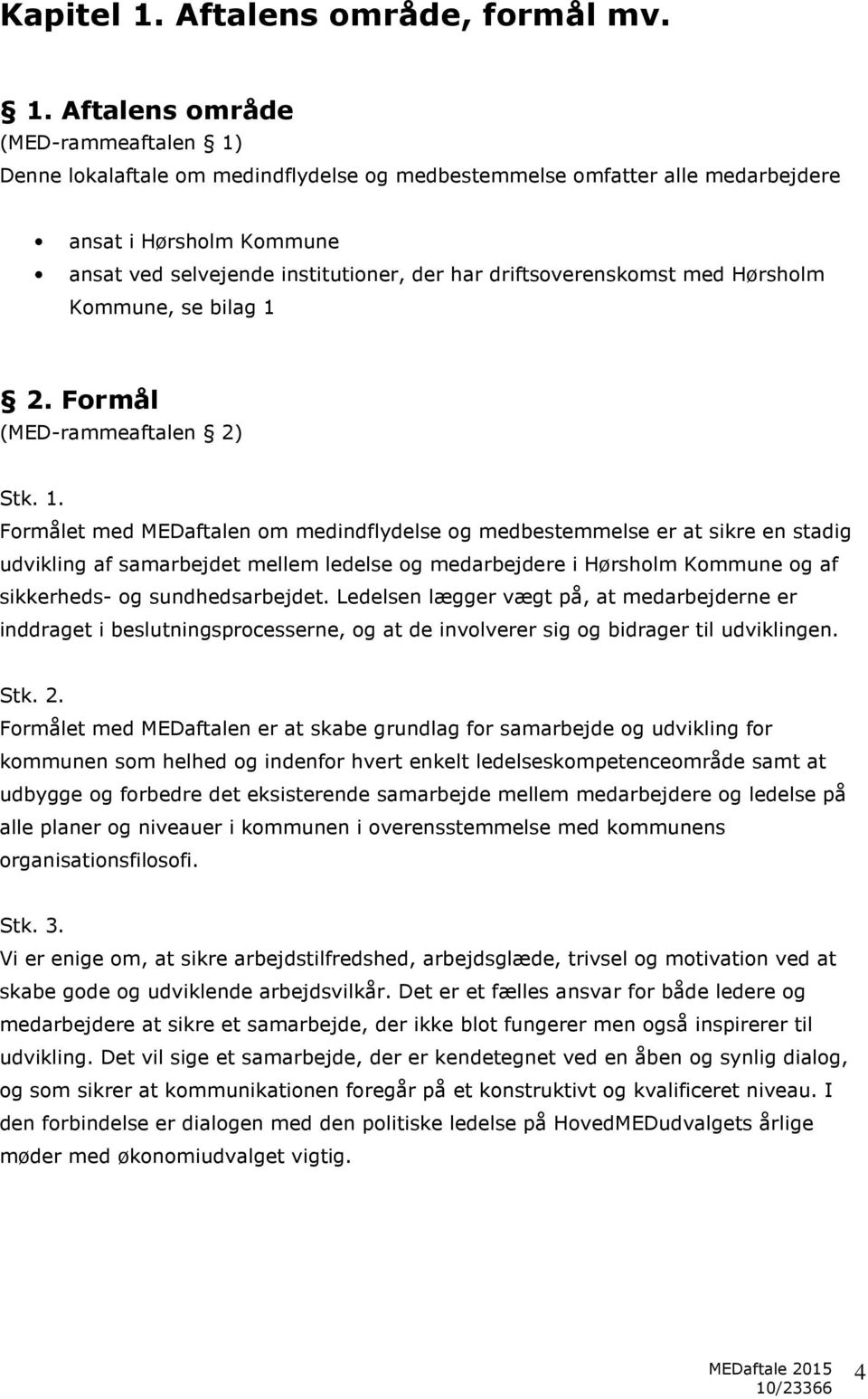Aftalens område (MED-rammeaftalen 1) Denne lokalaftale om medindflydelse og medbestemmelse omfatter alle medarbejdere ansat i Hørsholm Kommune ansat ved selvejende institutioner, der har