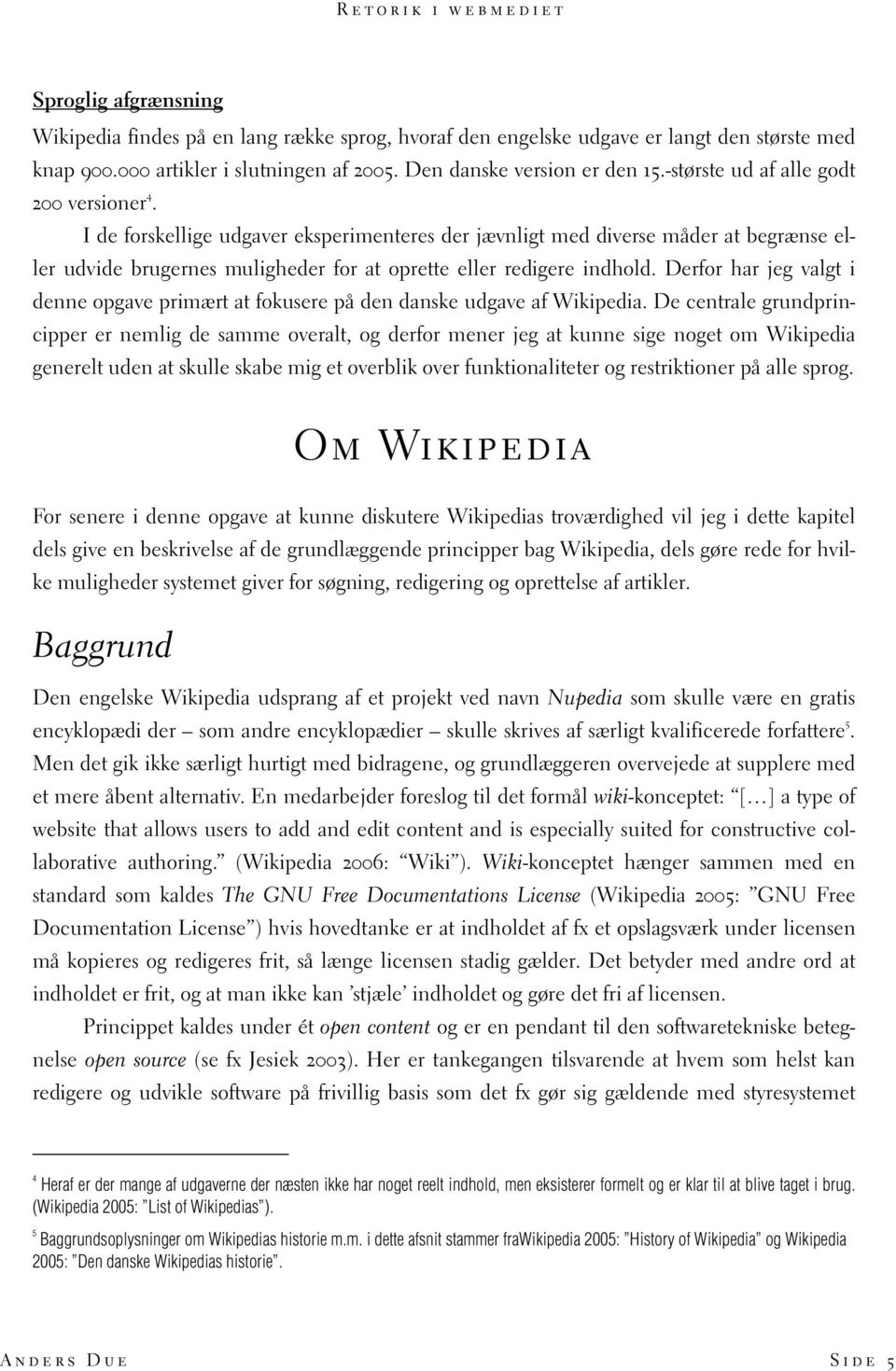 Derfor har jeg valgt i denne opgave primært at fokusere på den danske udgave af Wikipedia.