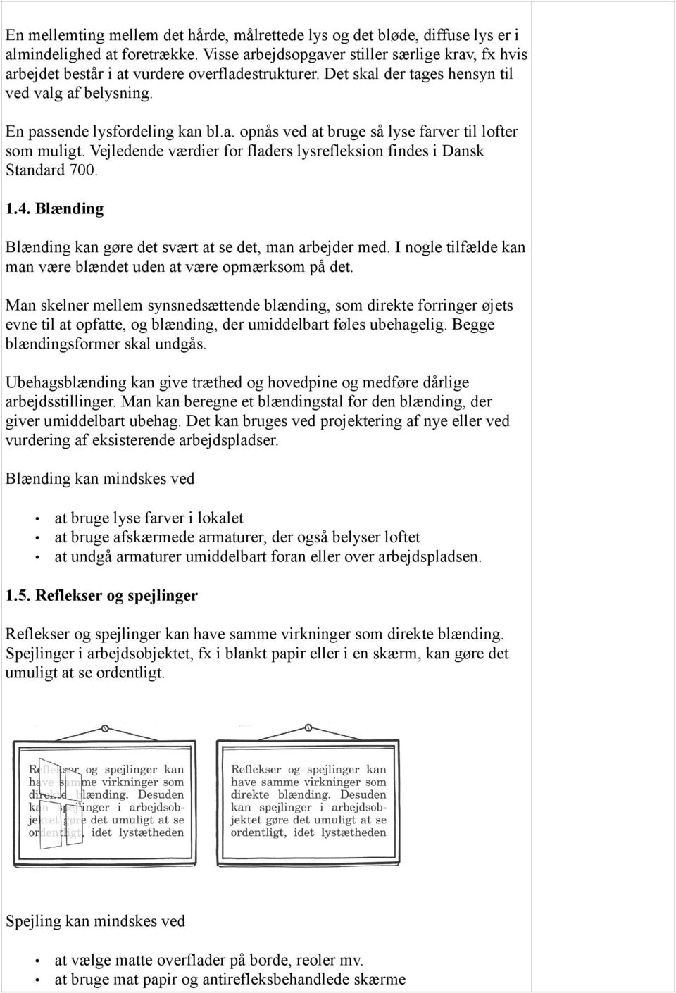 Vejledende værdier for fladers lysrefleksion findes i Dansk Standard 700. 1.4. Blænding Blænding kan gøre det svært at se det, man arbejder med.