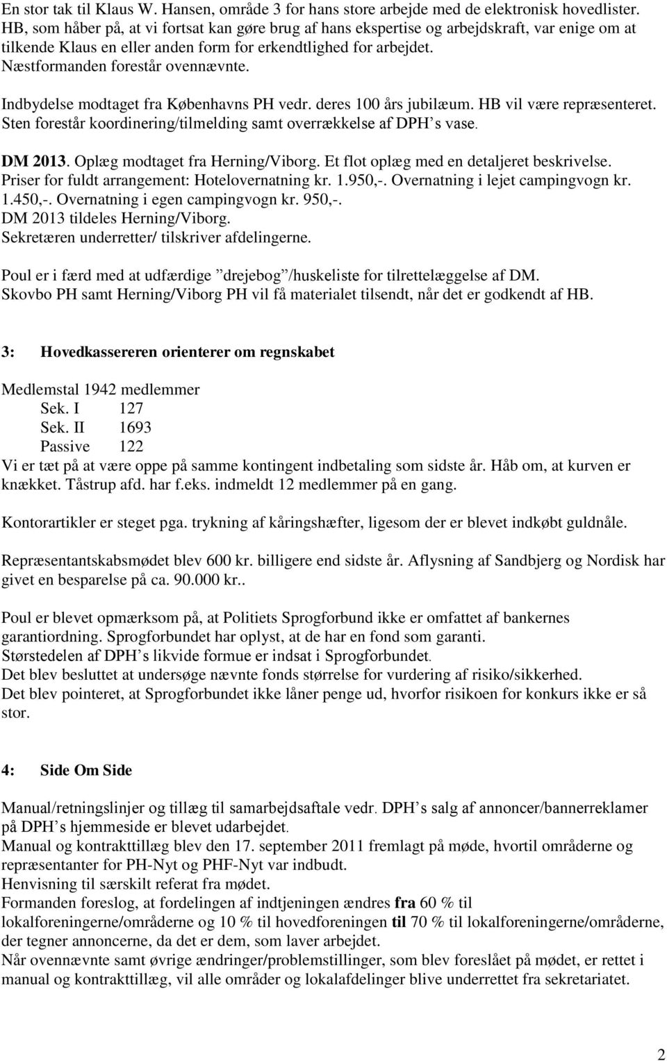 Indbydelse modtaget fra Københavns PH vedr. deres 100 års jubilæum. HB vil være repræsenteret. Sten forestår koordinering/tilmelding samt overrækkelse af DPH s vase. DM 2013.