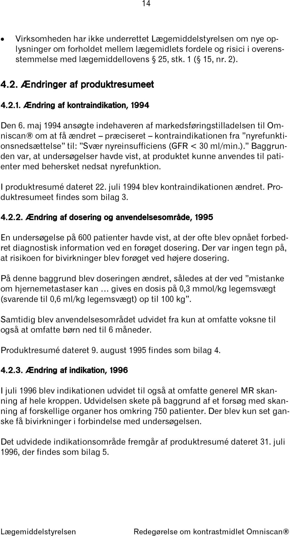maj 1994 ansøgte indehaveren af markedsføringstilladelsen til Omniscan om at få ændret præciseret kontraindikationen fra nyrefunktionsnedsættelse til: Svær nyreinsufficiens (GFR < 30 ml/min.).