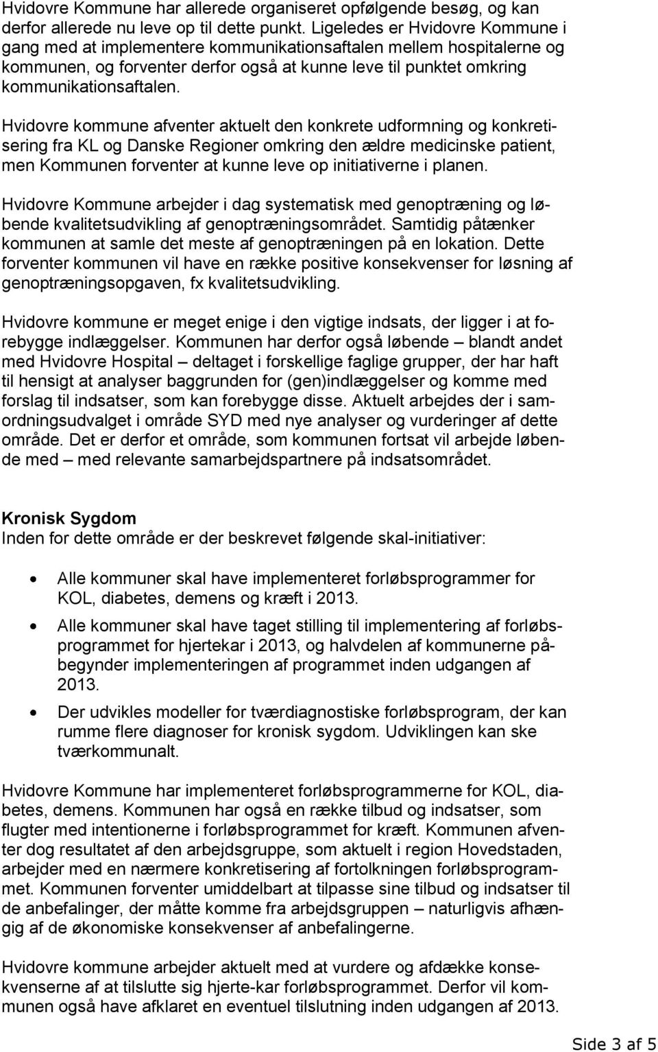 Hvidovre kommune afventer aktuelt den konkrete udformning og konkretisering fra KL og Danske Regioner omkring den ældre medicinske patient, men Kommunen forventer at kunne leve op initiativerne i
