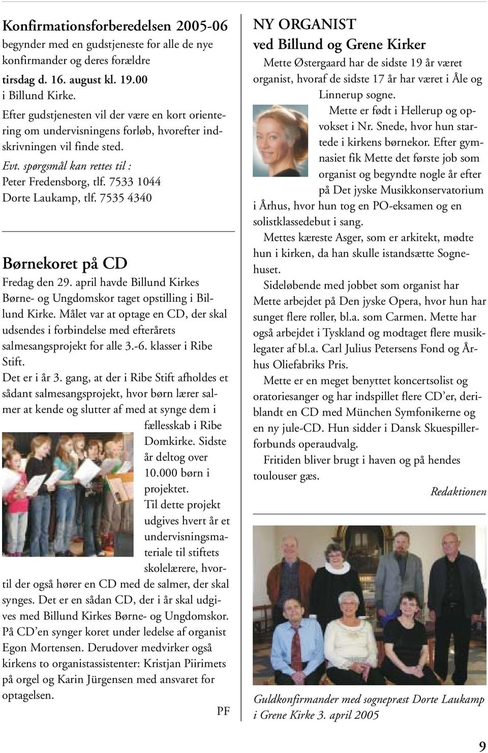 7533 1044 Dorte Laukamp, tlf. 7535 4340 Børnekoret på CD Fredag den 29. april havde Billund Kirkes Børne- og Ungdomskor taget opstilling i Billund Kirke.