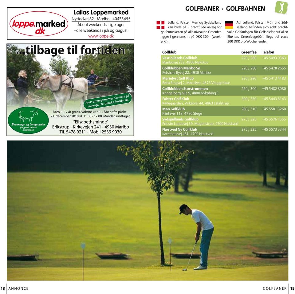 Auf Lolland, Falster, Mön und Südseeland befinden sich acht prachtvolle Golfanlagen für Golfspieler auf allen Ebenen. Greenfeegebühr liegt bei etwa 300 DKK pro Wochenende.