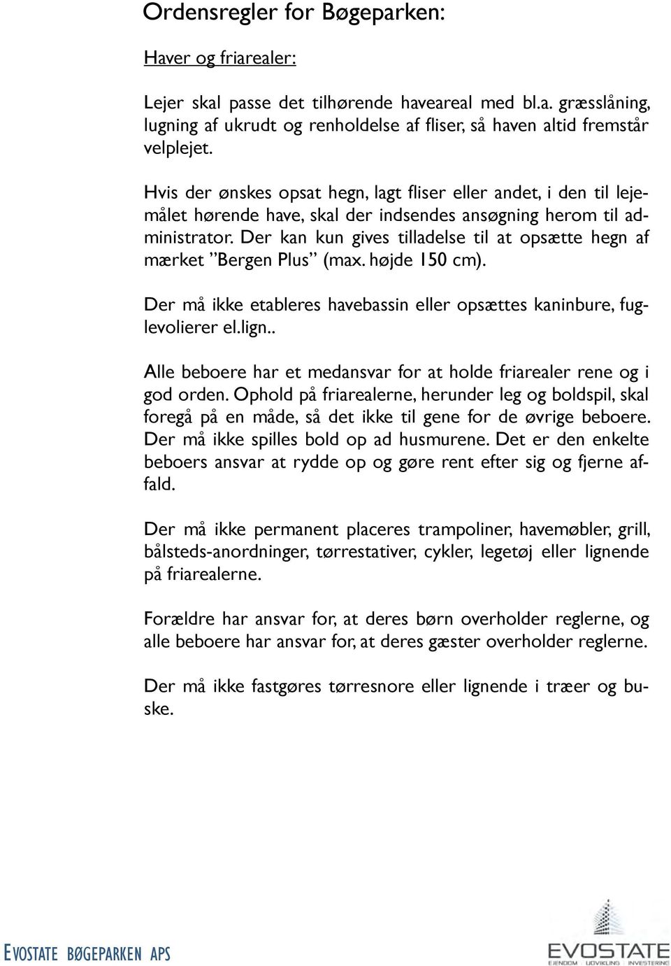 Der kan kun gives tilladelse til at opsætte hegn af mærket Bergen Plus (max. højde 150 cm). Der må ikke etableres havebassin eller opsættes kaninbure, fuglevolierer el.lign.