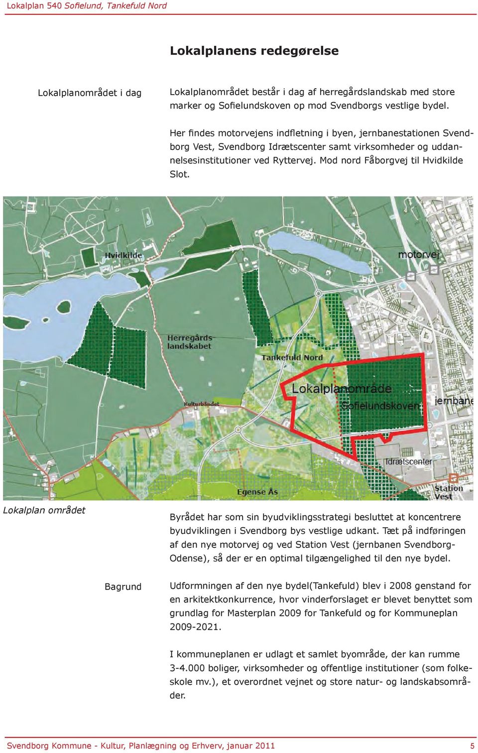 Lokalplan området Byrådet har som sin byudviklingsstrategi besluttet at koncentrere byudviklingen i Svendborg bys vestlige udkant.
