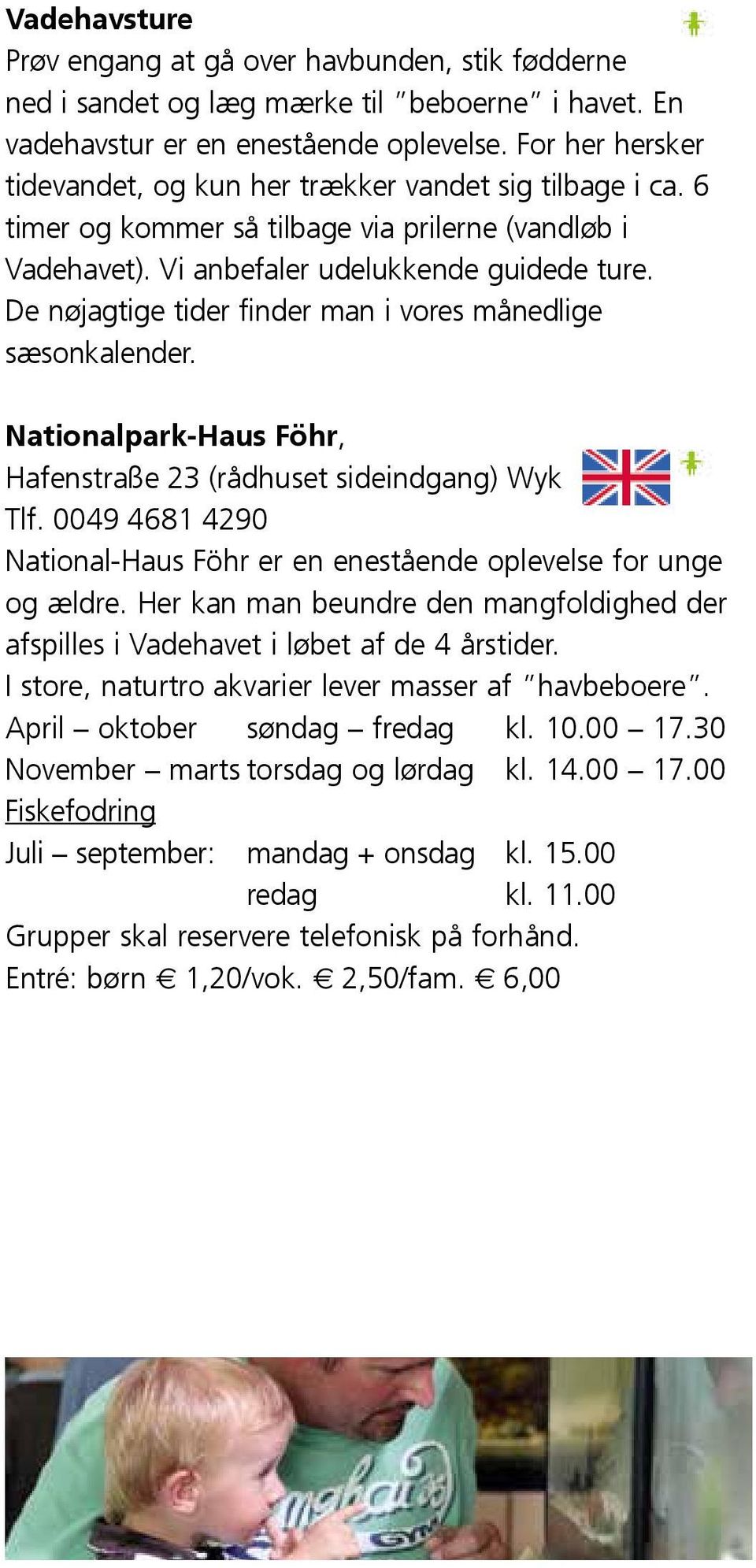 De nøjagtige tider finder man i vores månedlige sæsonkalender. Nationalpark-Haus Föhr, Hafenstraße 23 (rådhuset sideindgang) Wyk Tlf.