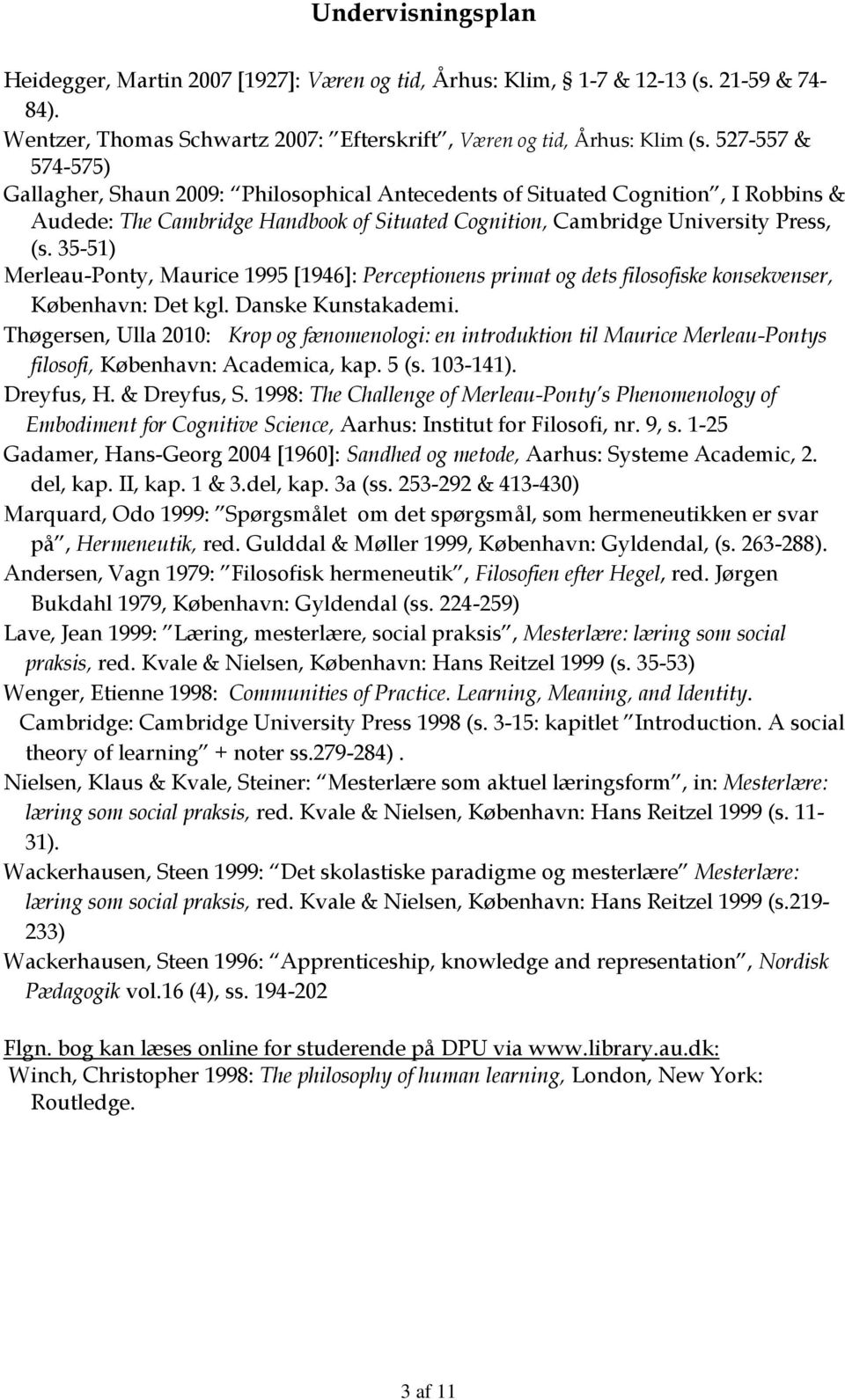 35-51) Merleau-Ponty, Maurice 1995 [1946]: Perceptionens primat og dets filosofiske konsekvenser, København: Det kgl. Danske Kunstakademi.