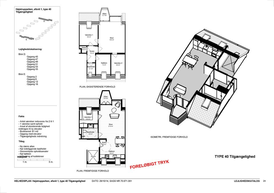 9 m² Opgang 2 Opgang 6 Opgang 12 Opgang 16 PLAN, KSISTRN FORHOL 3,0 m2 - Antal værelser reduceres fra 2 til 1-1 værelse samt ophold - Areal